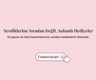 Anlamlı hediyeler, özel tasarımlar.